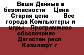 Ваши Данные в безопасности  › Цена ­ 1 › Старая цена ­ 1 - Все города Компьютеры и игры » Программное обеспечение   . Дагестан респ.,Кизилюрт г.